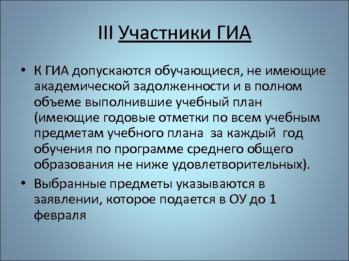 III Участники ГИА • К ГИА допускаются обучающиеся, не имеющие академической задолженности и в