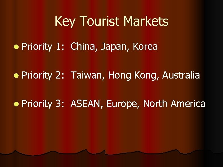 Key Tourist Markets l Priority 1: China, Japan, Korea l Priority 2: Taiwan, Hong