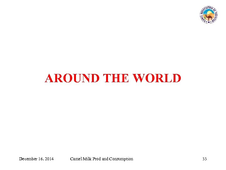AROUND THE WORLD December 16. 2014 Camel Milk Prod and Consumption 33 