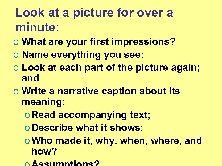 Look at a picture for over a minute: o What are your first impressions?