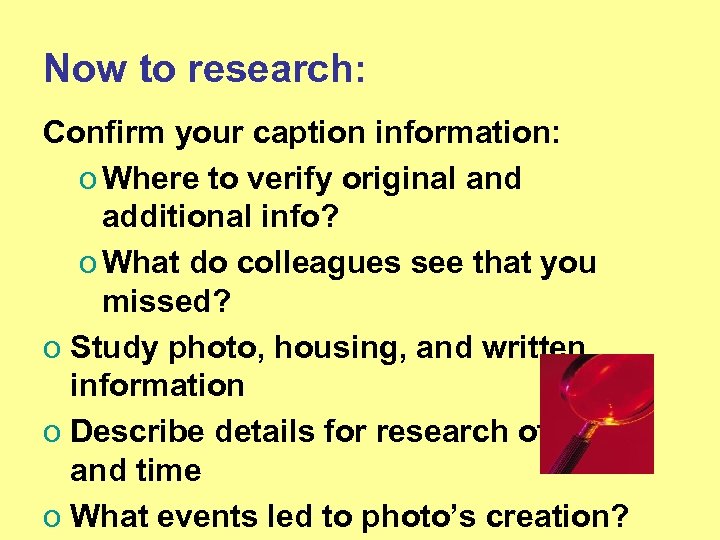 Now to research: Confirm your caption information: o Where to verify original and additional