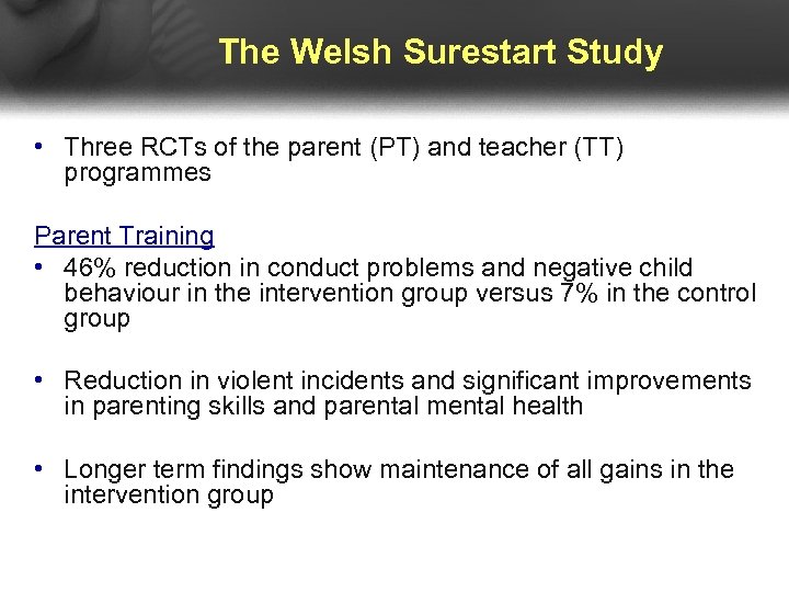 The Welsh Surestart Study • Three RCTs of the parent (PT) and teacher (TT)