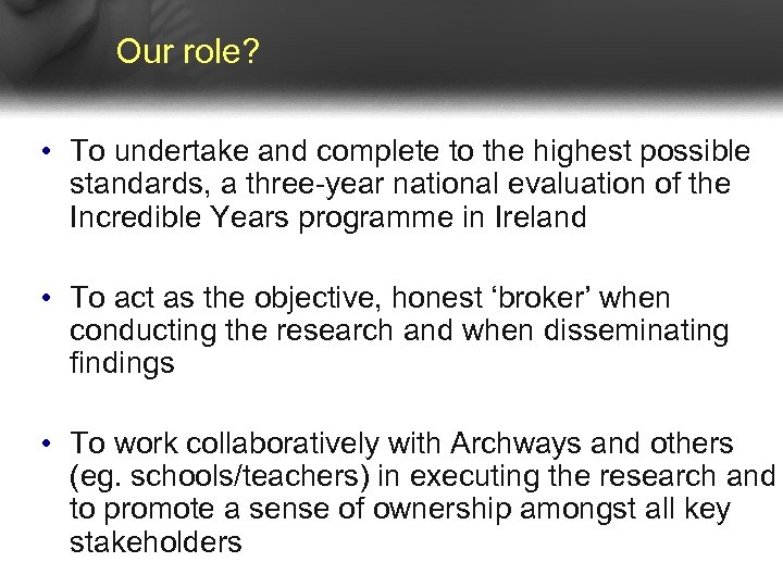 Our role? • To undertake and complete to the highest possible standards, a three-year