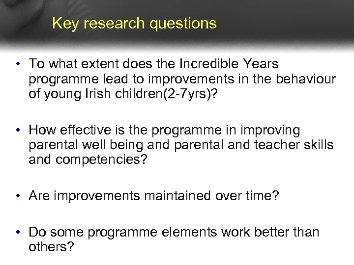 Key research questions • To what extent does the Incredible Years programme lead to