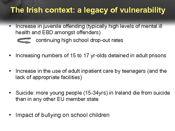 The Irish context: a legacy of vulnerability • Increase in juvenile offending (typically high
