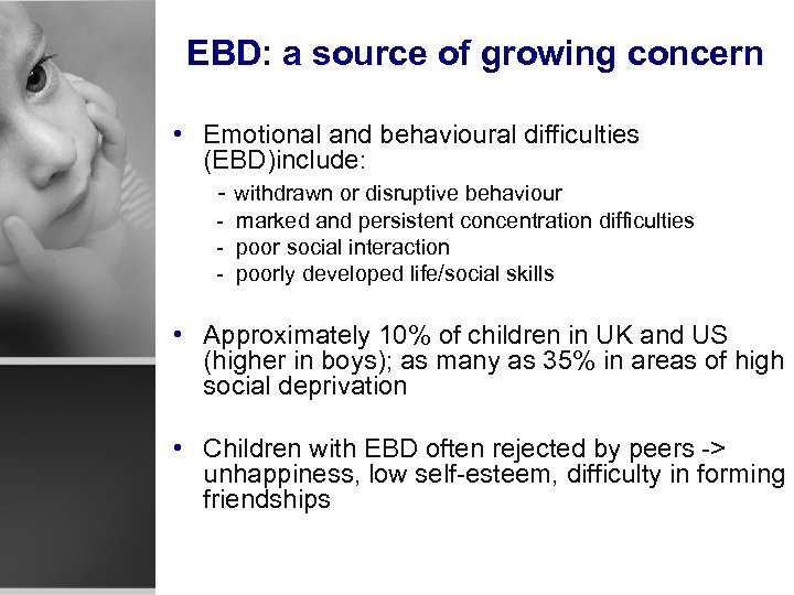 EBD: a source of growing concern • Emotional and behavioural difficulties (EBD)include: - withdrawn