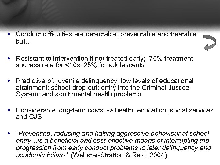  • Conduct difficulties are detectable, preventable and treatable but… • Resistant to intervention