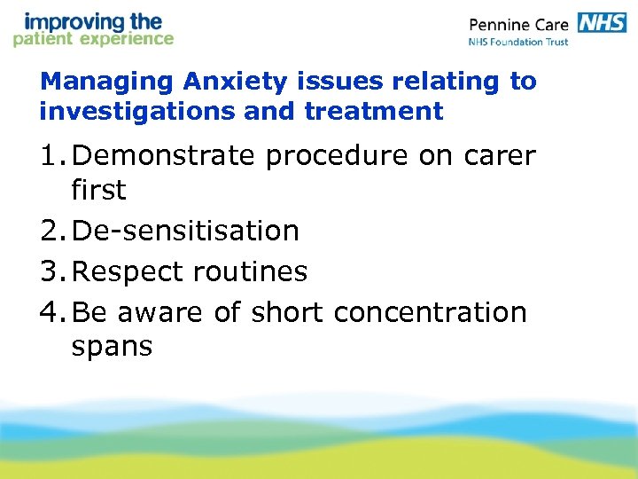 Managing Anxiety issues relating to investigations and treatment 1. Demonstrate procedure on carer first