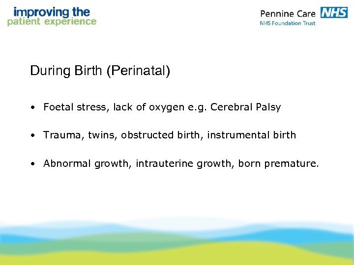 During Birth (Perinatal) • Foetal stress, lack of oxygen e. g. Cerebral Palsy •