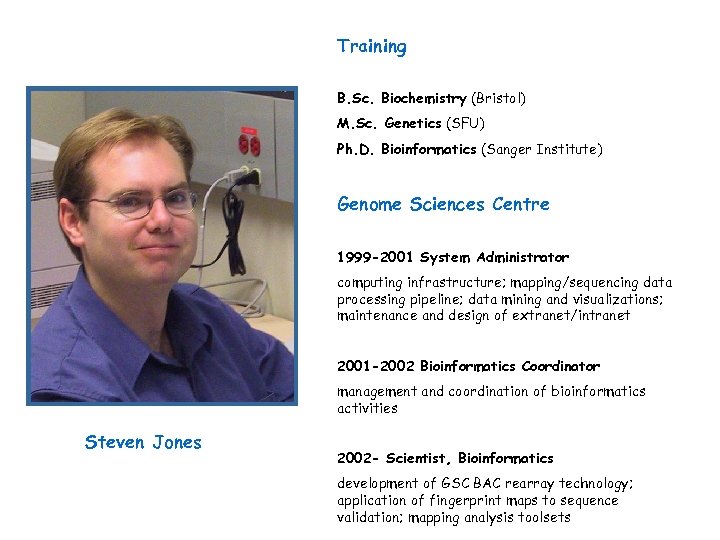 Training B. Sc. Biochemistry (Bristol) M. Sc. Genetics (SFU) Ph. D. Bioinformatics (Sanger Institute)