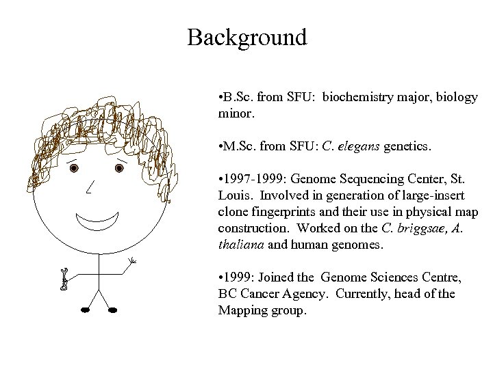 Background • B. Sc. from SFU: biochemistry major, biology minor. • M. Sc. from