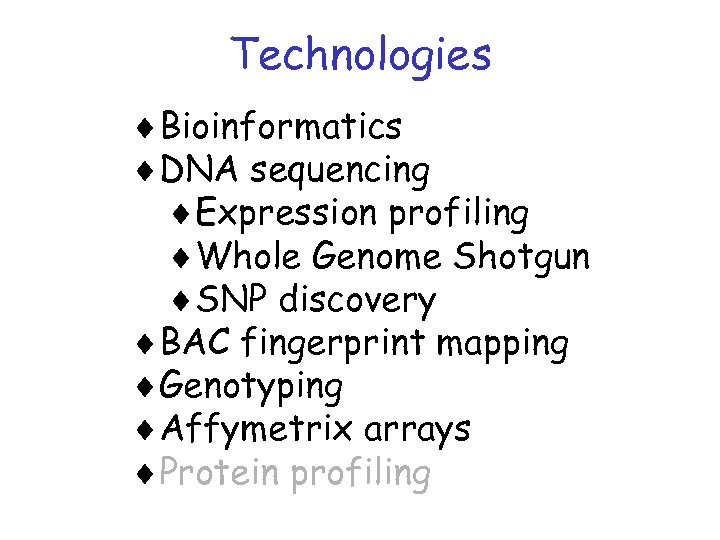 Technologies ¨Bioinformatics ¨DNA sequencing ¨Expression profiling ¨Whole Genome Shotgun ¨SNP discovery ¨BAC fingerprint mapping