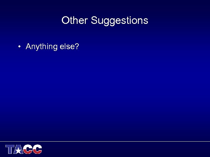Other Suggestions • Anything else? 