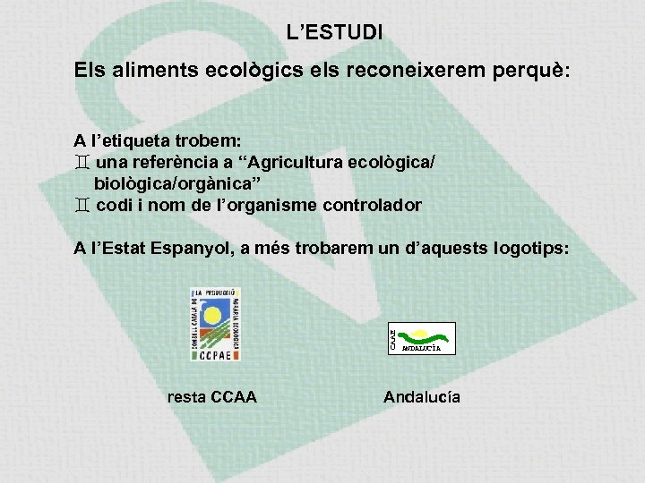 L’ESTUDI Els aliments ecològics els reconeixerem perquè: A l’etiqueta trobem: una referència a “Agricultura