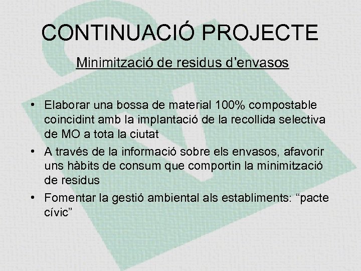 CONTINUACIÓ PROJECTE Minimització de residus d’envasos • Elaborar una bossa de material 100% compostable