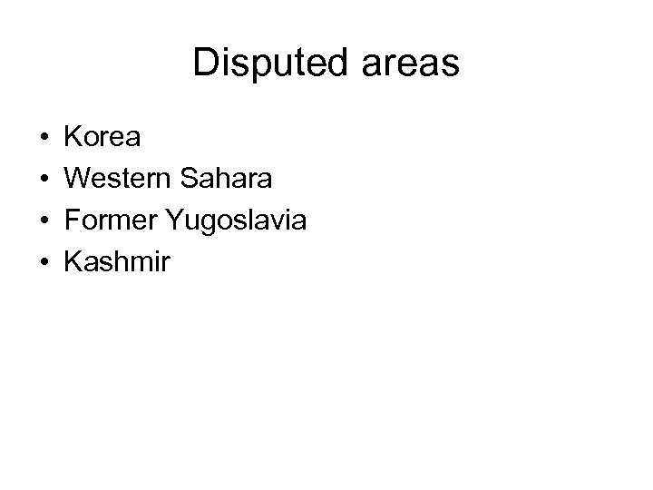 Disputed areas • • Korea Western Sahara Former Yugoslavia Kashmir 