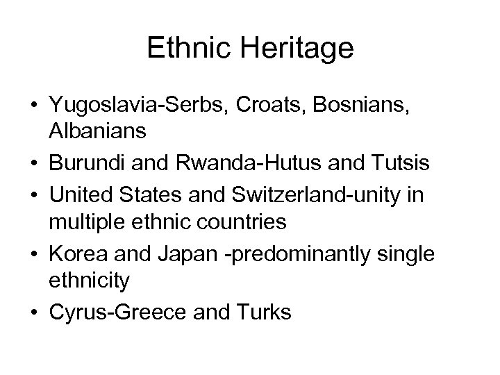 Ethnic Heritage • Yugoslavia-Serbs, Croats, Bosnians, Albanians • Burundi and Rwanda-Hutus and Tutsis •