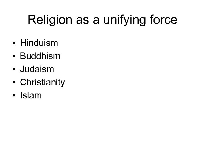 Religion as a unifying force • • • Hinduism Buddhism Judaism Christianity Islam 