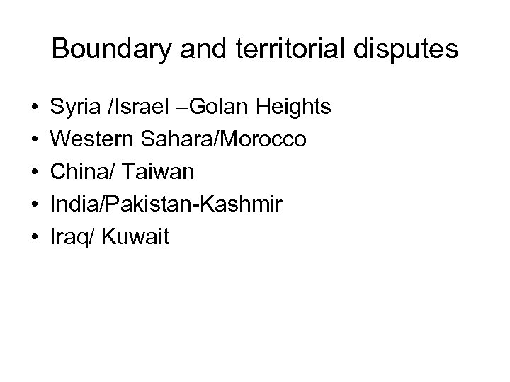 Boundary and territorial disputes • • • Syria /Israel –Golan Heights Western Sahara/Morocco China/