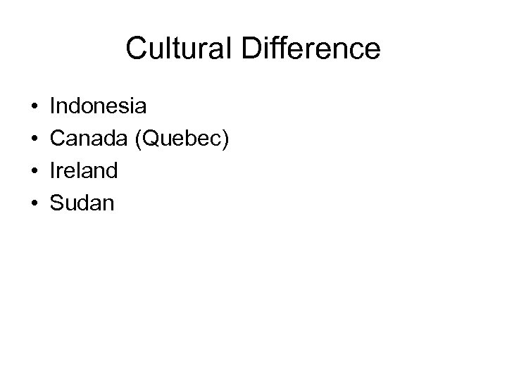 Cultural Difference • • Indonesia Canada (Quebec) Ireland Sudan 