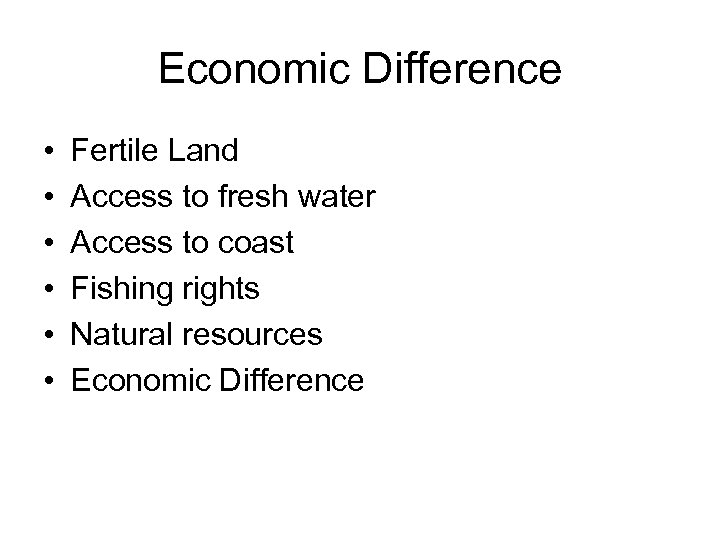 Economic Difference • • • Fertile Land Access to fresh water Access to coast