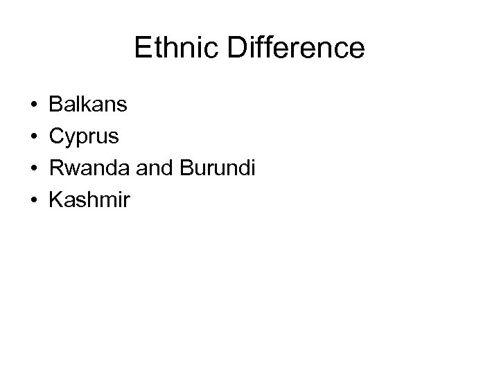 Ethnic Difference • • Balkans Cyprus Rwanda and Burundi Kashmir 