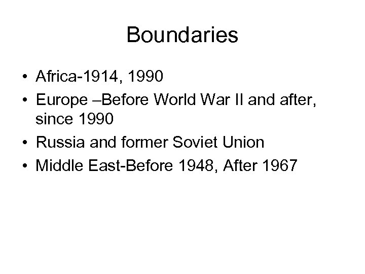 Boundaries • Africa-1914, 1990 • Europe –Before World War II and after, since 1990