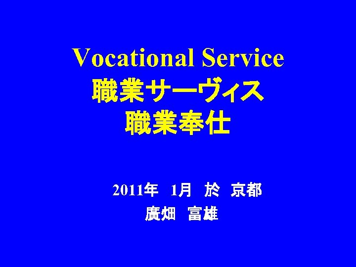 Vocational Service 職業サーヴィス 職業奉仕 　　2011年　1月　於　京都 　廣畑　富雄 