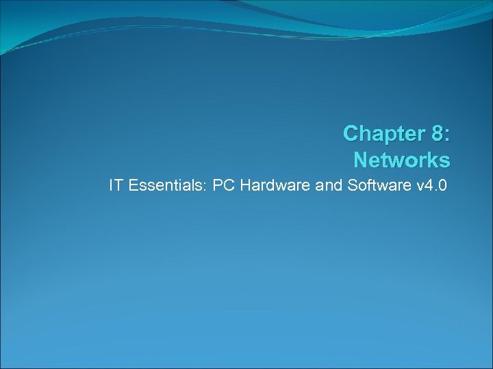 Chapter 8: Networks IT Essentials: PC Hardware and Software v 4. 0 