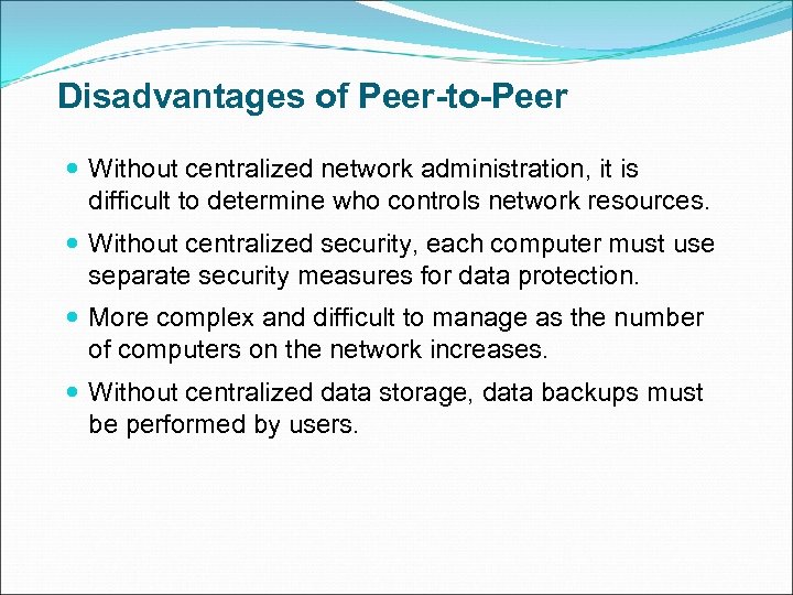 Disadvantages of Peer-to-Peer Without centralized network administration, it is difficult to determine who controls