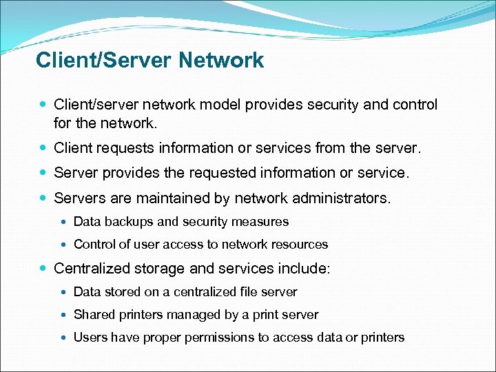 Client/Server Network Client/server network model provides security and control for the network. Client requests