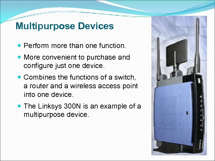 Multipurpose Devices Perform more than one function. More convenient to purchase and configure just