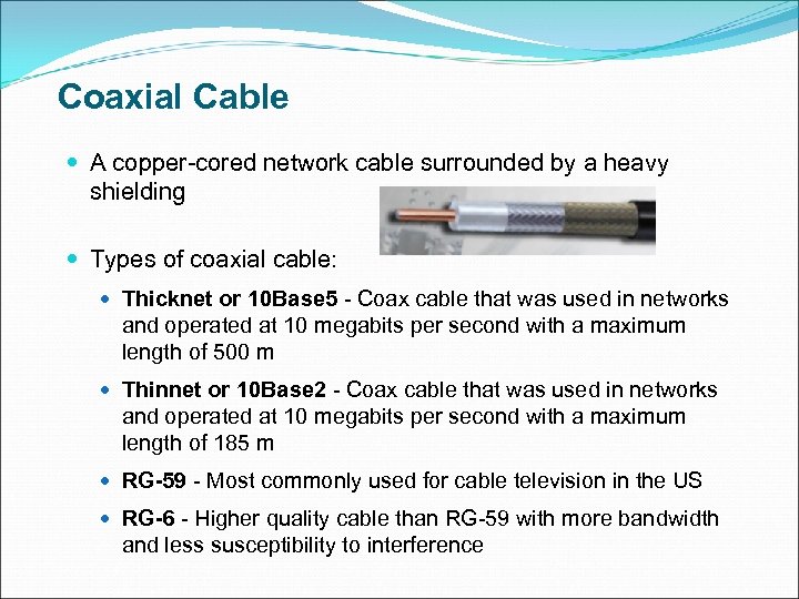 Coaxial Cable A copper-cored network cable surrounded by a heavy shielding Types of coaxial