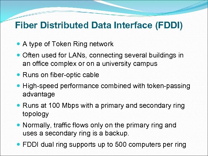 Fiber Distributed Data Interface (FDDI) A type of Token Ring network Often used for