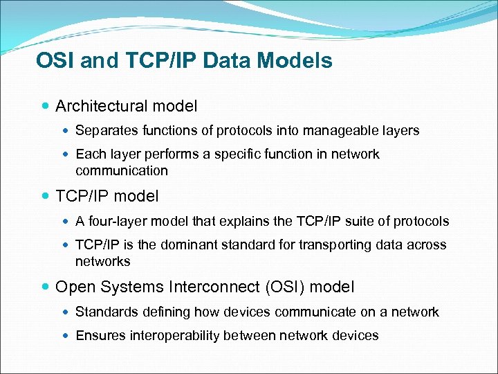 OSI and TCP/IP Data Models Architectural model Separates functions of protocols into manageable layers