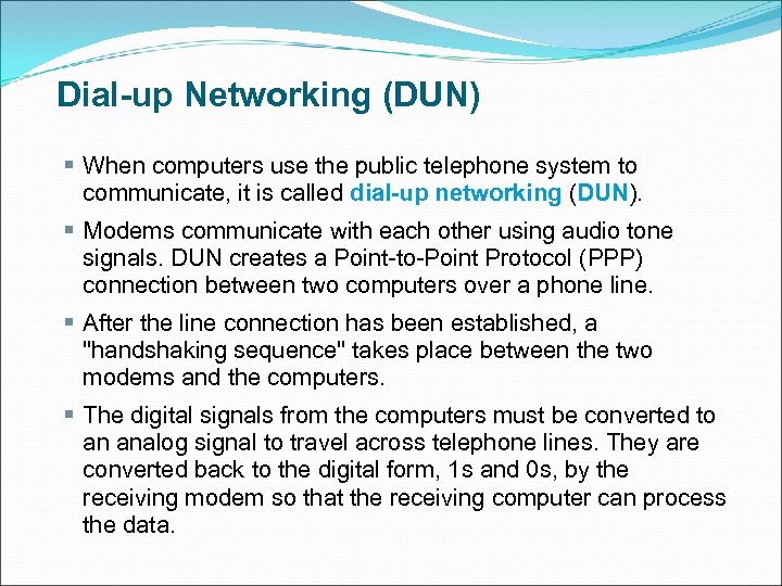Dial-up Networking (DUN) § When computers use the public telephone system to communicate, it