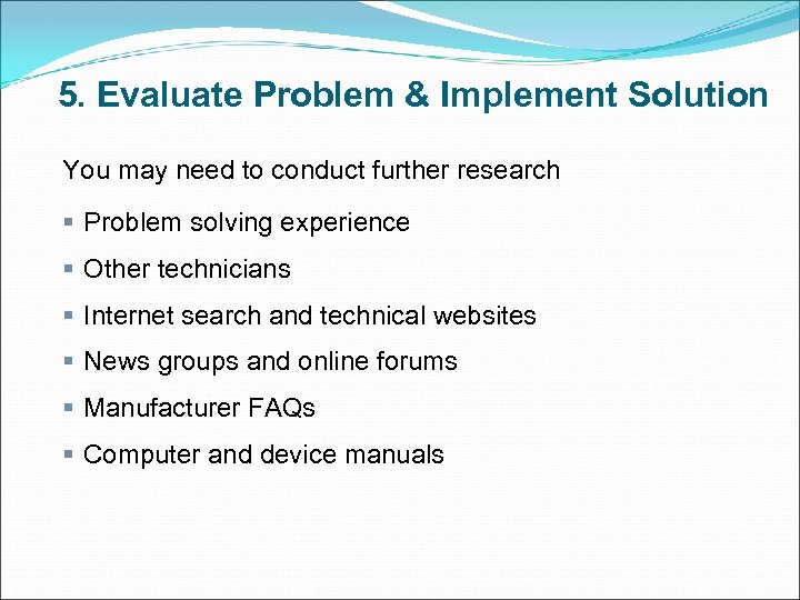 5. Evaluate Problem & Implement Solution You may need to conduct further research §