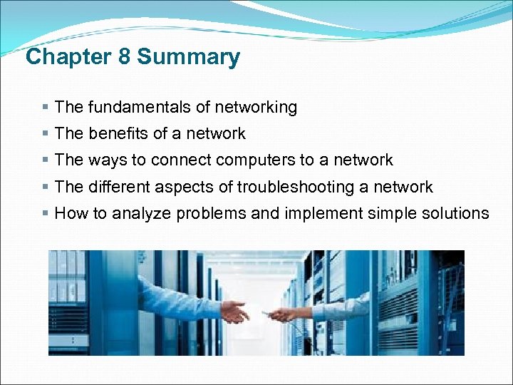 Chapter 8 Summary § The fundamentals of networking § The benefits of a network