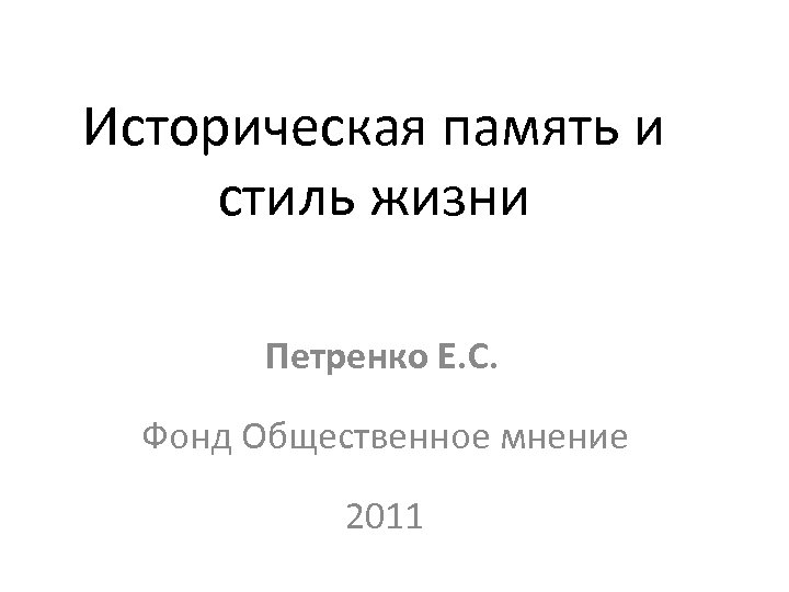 Историческая память и стиль жизни Петренко Е. С. Фонд Общественное мнение 2011 