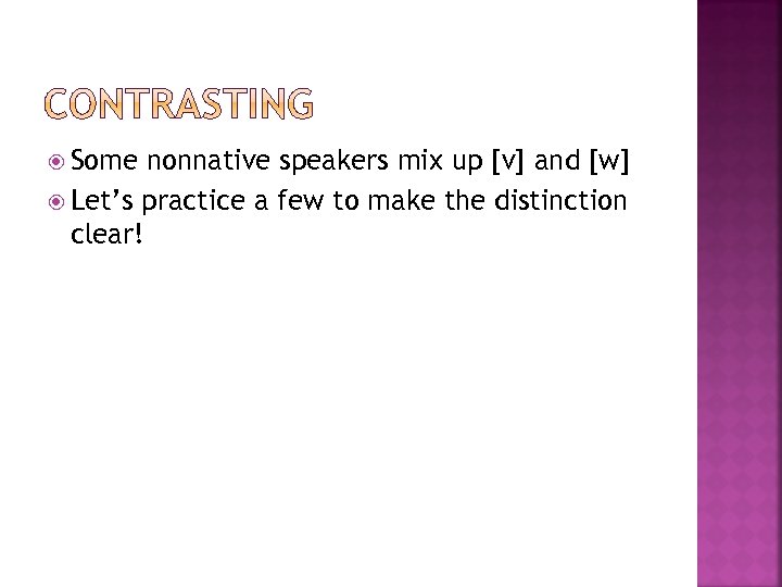  Some nonnative speakers mix up [v] and [w] Let’s practice a few to