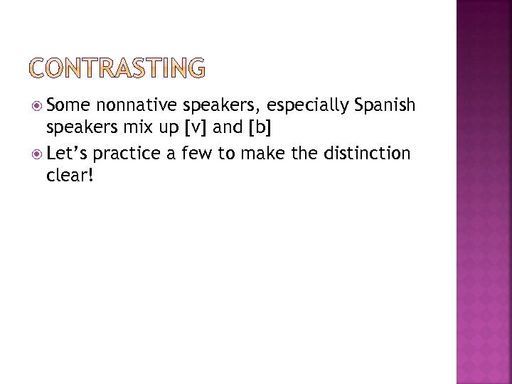  Some nonnative speakers, especially Spanish speakers mix up [v] and [b] Let’s practice