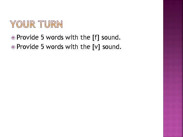  Provide 5 words with the [f] sound. Provide 5 words with the [v]
