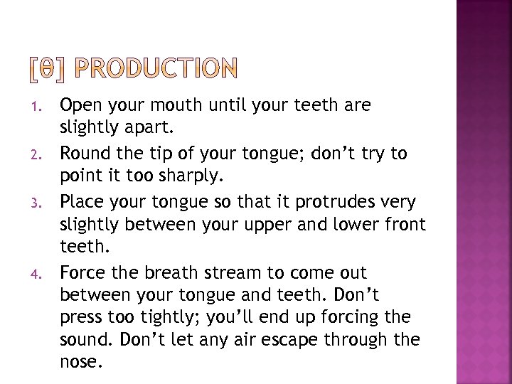 1. 2. 3. 4. Open your mouth until your teeth are slightly apart. Round
