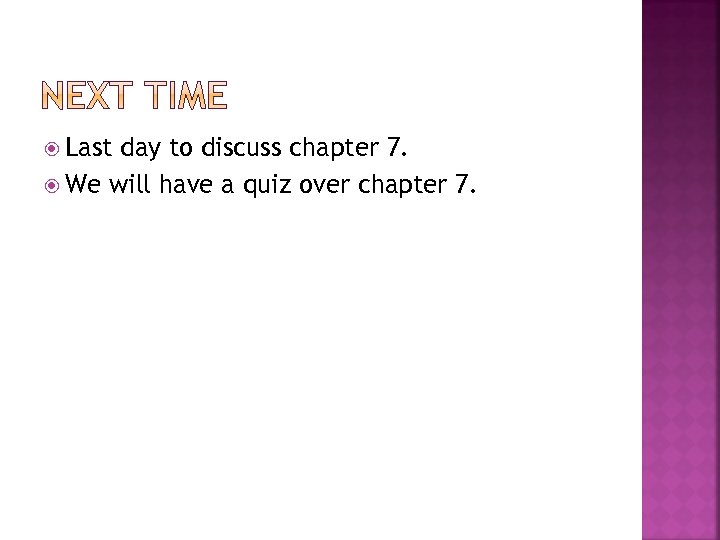  Last day to discuss chapter 7. We will have a quiz over chapter