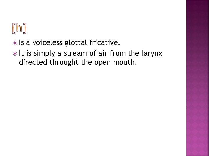  Is a voiceless glottal fricative. It is simply a stream of air from