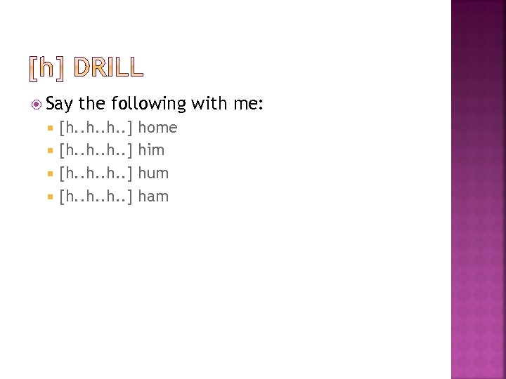  Say the following with me: [h. . h. . ] home him hum