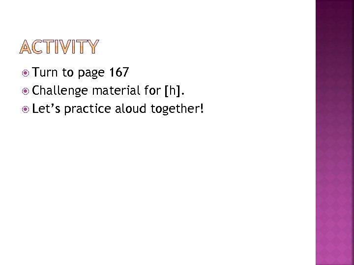  Turn to page 167 Challenge material for [h]. Let’s practice aloud together! 