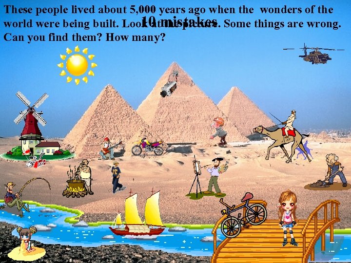 These people lived about 5, 000 years ago when the wonders of the 10