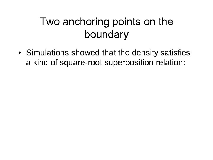 Two anchoring points on the boundary • Simulations showed that the density satisfies a