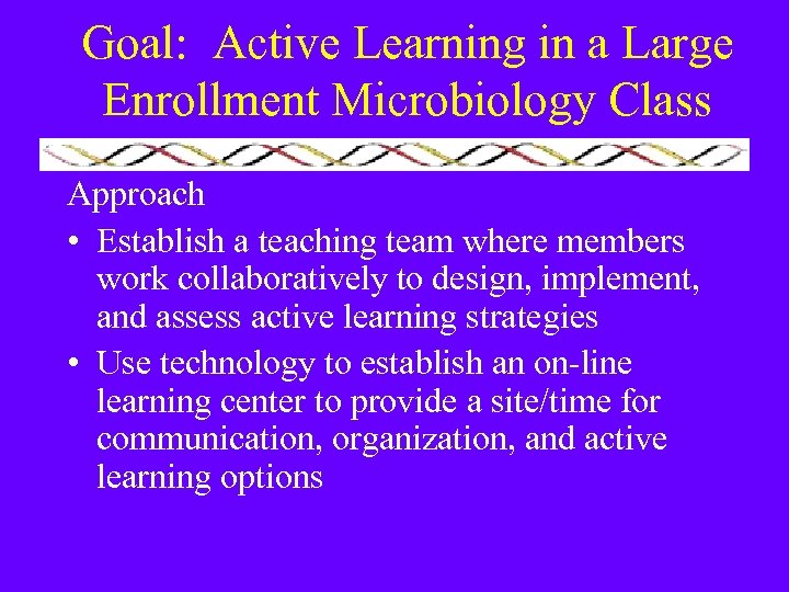 Goal: Active Learning in a Large Enrollment Microbiology Class Approach • Establish a teaching